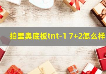 拍里奥底板tnt-1 7+2怎么样